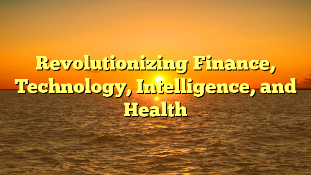 Revolutionizing  Finance, Technology, Intelligence, and Health