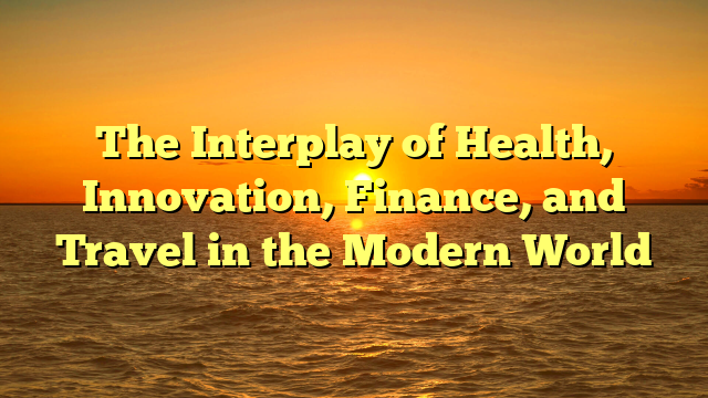 The Interplay of Health, Innovation, Finance, and Travel in the Modern World