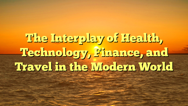 The Interplay of Health, Technology, Finance, and Travel in the Modern World