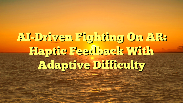 AI-Driven Fighting On AR: Haptic Feedback With Adaptive Difficulty