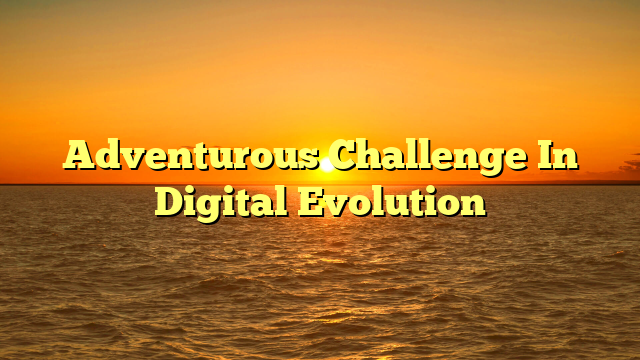 Adventurous Challenge In Digital Evolution