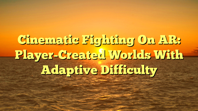 Cinematic Fighting On AR: Player-Created Worlds With Adaptive Difficulty