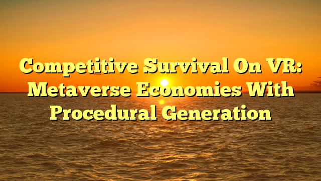 Competitive Survival On VR: Metaverse Economies With Procedural Generation