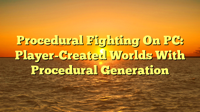 Procedural Fighting On PC: Player-Created Worlds With Procedural Generation