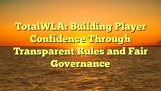 TotalWLA: Building Player Confidence Through Transparent Rules and Fair Governance