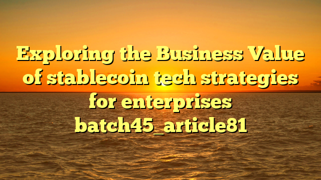 Exploring the Business Value of stablecoin tech strategies for enterprises batch45_article81