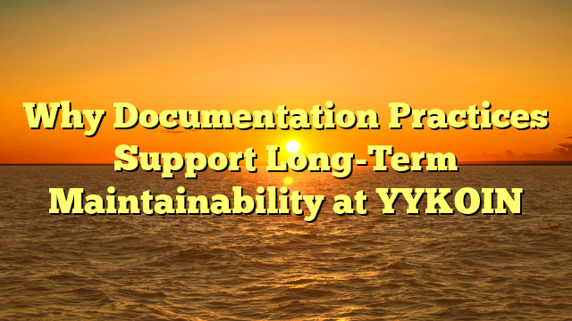 Why Documentation Practices Support Long-Term Maintainability at YYKOIN