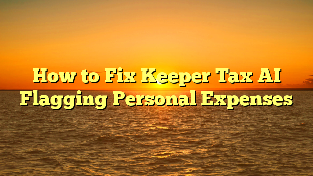 How to Fix Keeper Tax AI Flagging Personal Expenses